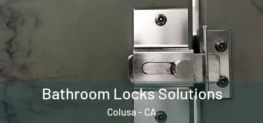  Bathroom Locks Solutions Colusa - CA