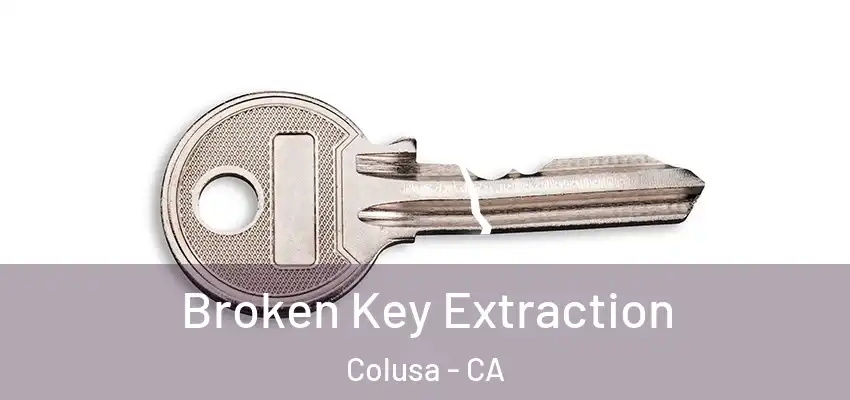  Broken Key Extraction Colusa - CA