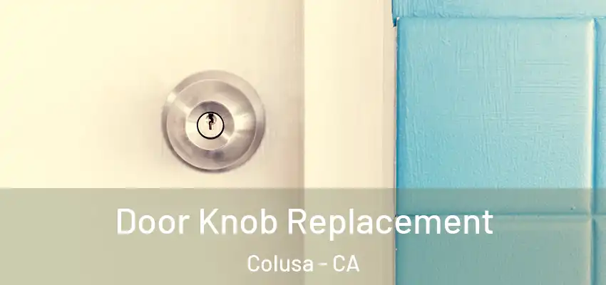  Door Knob Replacement Colusa - CA