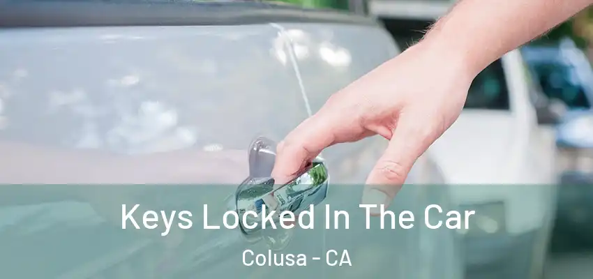  Keys Locked In The Car Colusa - CA